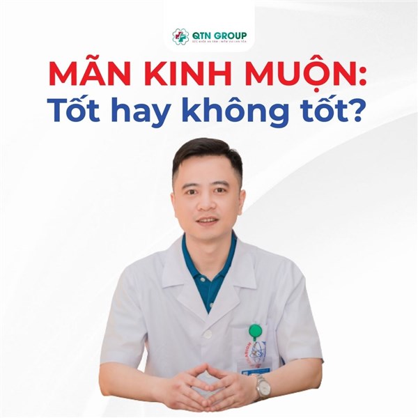 CHIA SẺ CỦA BÁC SĨ VỀ MÃN KINH MUỘN: TỐT HAY KHÔNG TỐT?